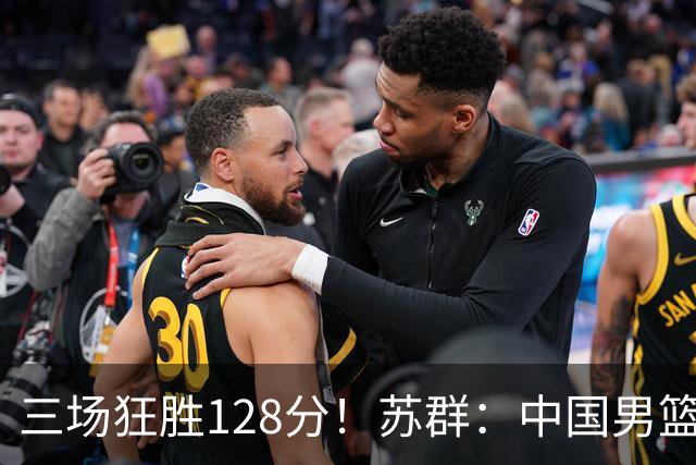 三场狂胜128分！苏群：中国男篮别再让一队打亚运会了