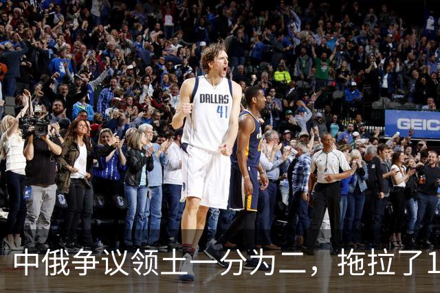 中俄争议领土一分为二，拖拉了18年，如今俄罗斯终于有了新进展