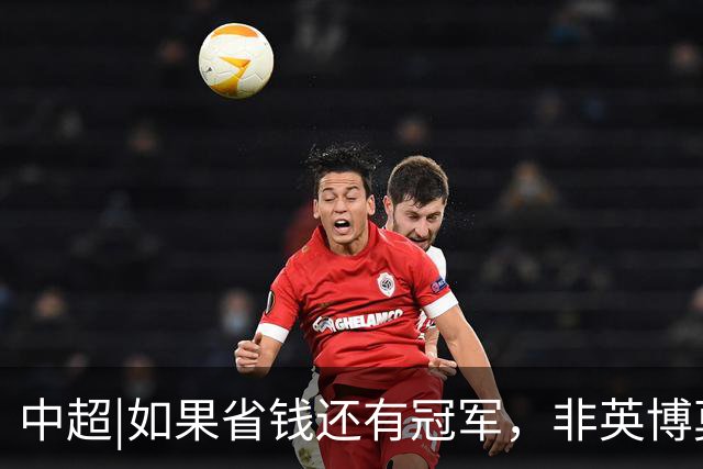 中超|如果省钱还有冠军，非英博莫属，这种样本在欧洲足坛也很稀缺