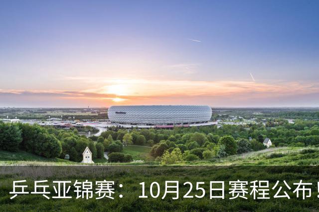 乒乓亚锦赛：10月25日赛程公布！诞生4冠收官，国乒对决张本兄妹