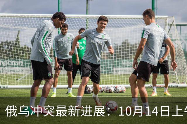 俄乌冲突最新进展：10月14日上午最新消息