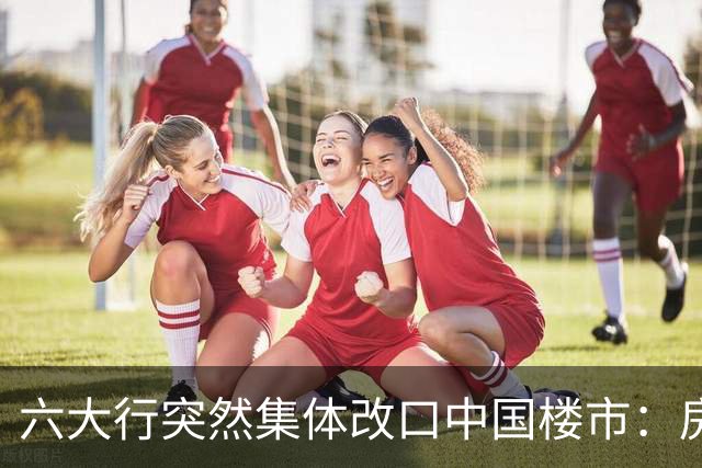 六大行突然集体改口中国楼市：房价爆发，真的不远了