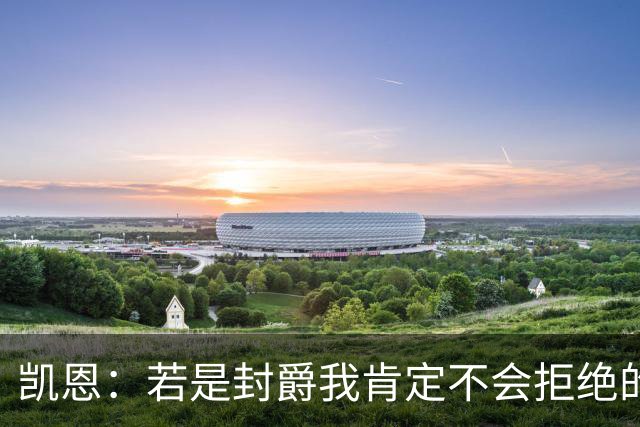 凯恩：若是封爵我肯定不会拒绝的，希望大家继续叫我哈里