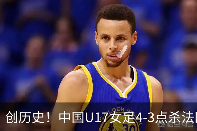 创历史！中国U17女足4‑3点杀法国进8强 牛子琪2扑点