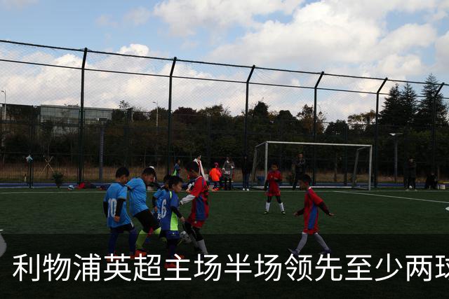 利物浦英超主场半场领先至少两球时，此前126场未尝败绩