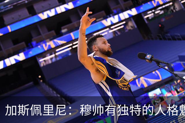 加斯佩里尼：穆帅有独特的人格魅力，他能说服主席们挥金如土