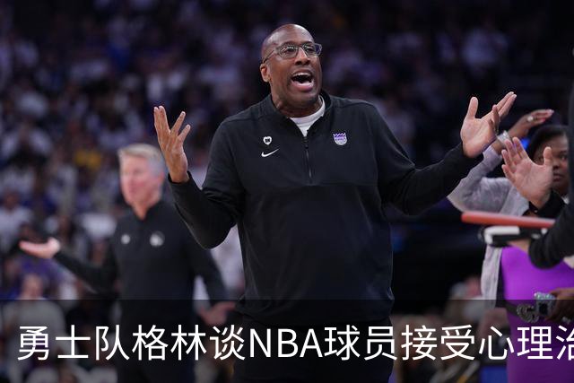 勇士队格林谈NBA球员接受心理治疗的好处：最终会改善你的性情