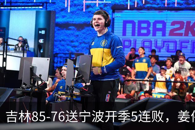吉林85-76送宁波开季5连败，姜伟泽22分，刘雁宇16+6，罗凯文16分