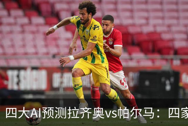 四大AI预测拉齐奥vs帕尔马：四家一致看好主胜，两家支持零封
