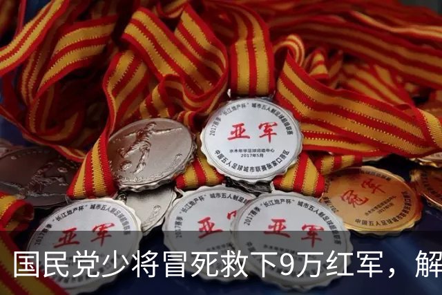 国民党少将冒死救下9万红军，解放后押解回乡进行批斗，然后执行枪决，叶剑英听罢大惊，马上电令“刀下留人”