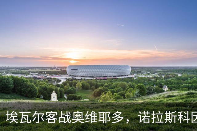 埃瓦尔客战奥维耶多，诺拉斯科因有望复出