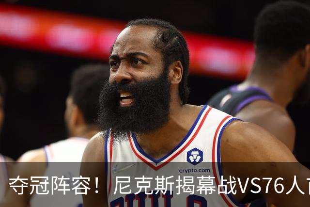 夺冠阵容！尼克斯揭幕战VS76人首发：布伦森 唐斯 大桥 OG 哈特