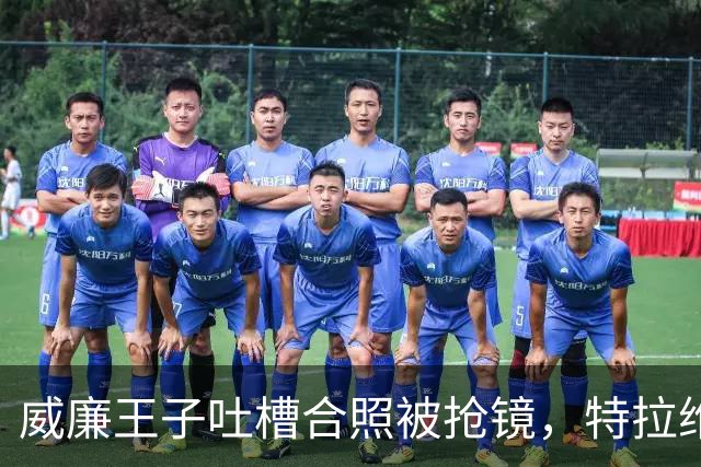 威廉王子吐槽合照被抢镜，特拉维斯回应：我当时只是男朋友