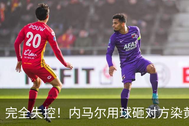 完全失控！内马尔用球砸对方染黄+推搡对方主帅+捂嘴染红