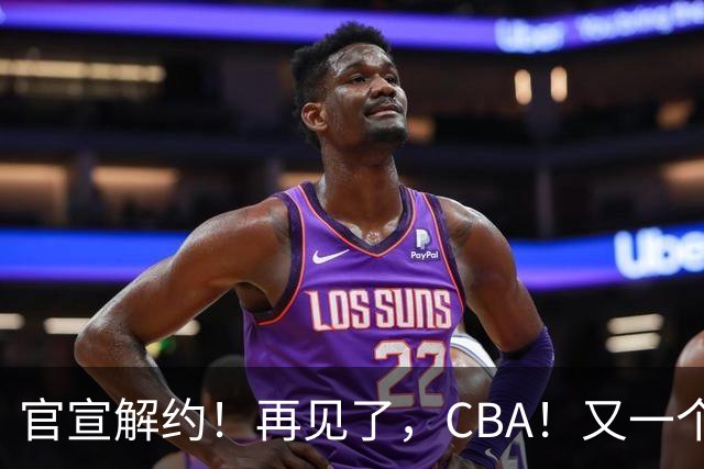 官宣解约！再见了，CBA！又一个恶心外援诞生