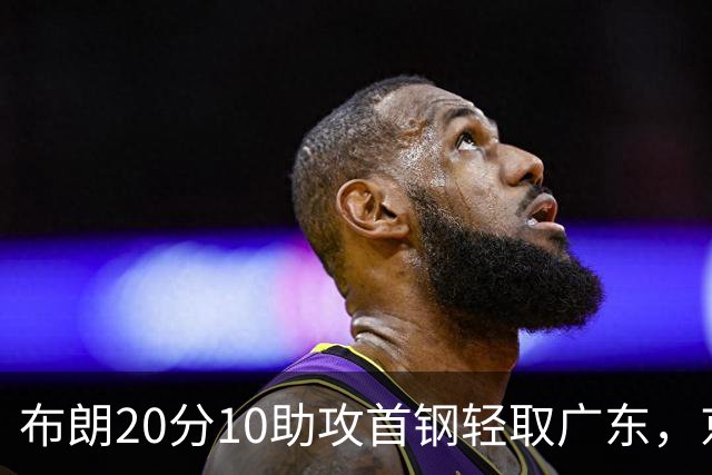 布朗20分10助攻首钢轻取广东，京粤大战已经名不副实
