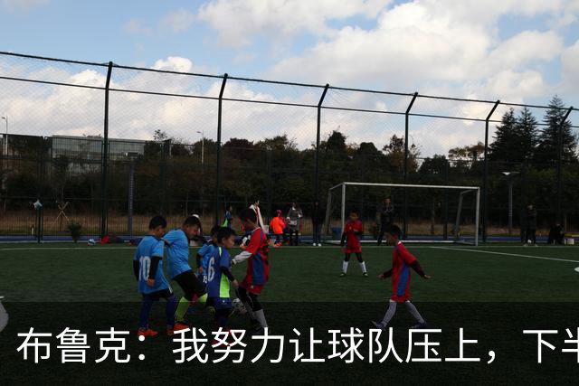 布鲁克：我努力让球队压上，下半场却退得太深导致连丢两球
