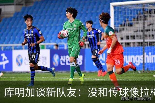 库明加谈新队友：没和传球像拉梅洛这么好的人打过球