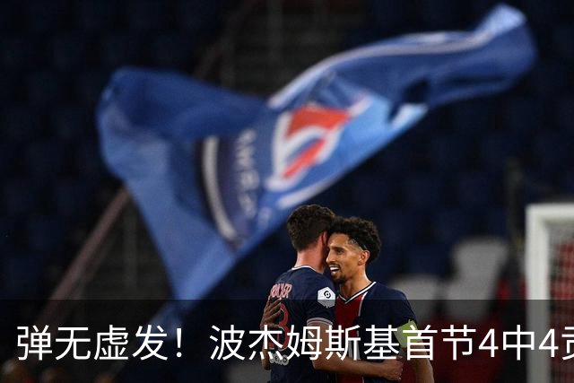 弹无虚发！波杰姆斯基首节4中4贡献9分 三分1中1