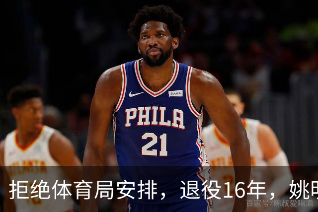 拒绝体育局安排，退役16年，姚明现在级别年薪如何？