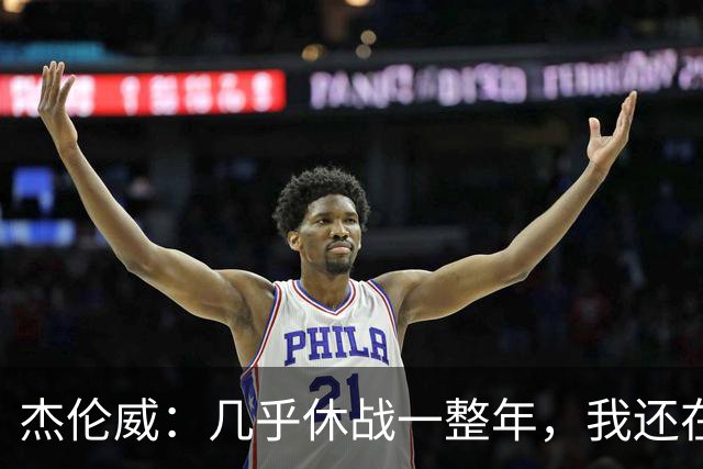 杰伦威：几乎休战一整年，我还在适应全新进攻体系