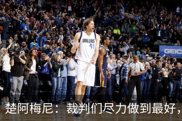 楚阿梅尼：裁判们尽力做到最好，但我们对判罚非常失望