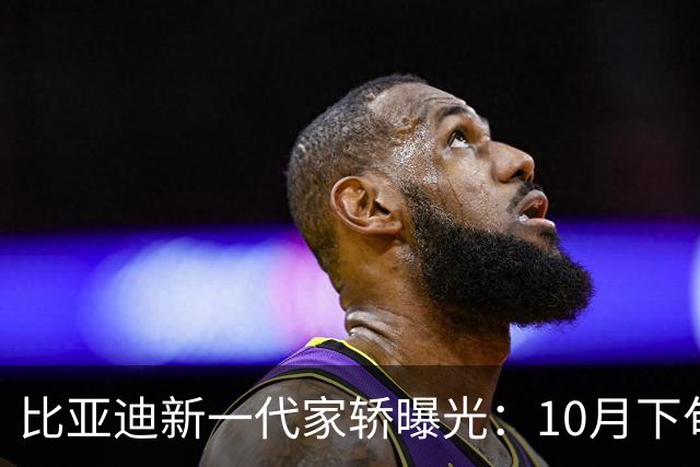 比亚迪新一代家轿曝光：10月下旬，正式上市