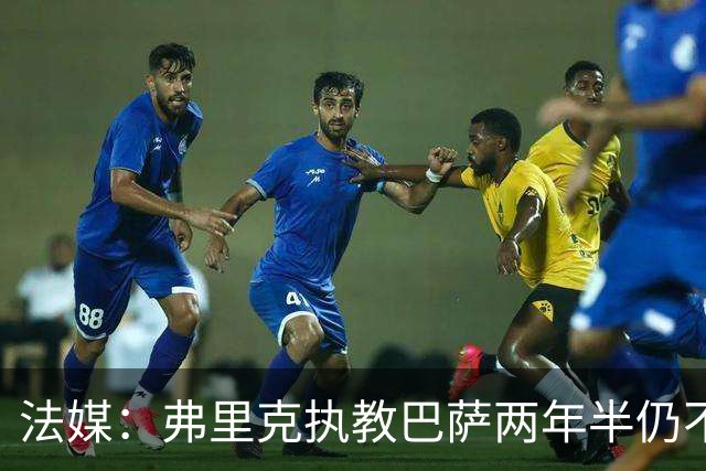 法媒：弗里克执教巴萨两年半仍不会西语，发布会靠助手翻译