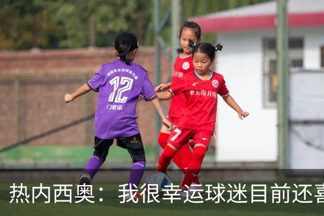 热内西奥：我很幸运球迷目前还喜欢我，很沮丧没能给他们更多