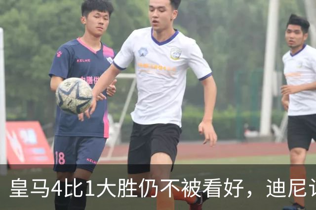 皇马4比1大胜仍不被看好，迪尼认为巴萨整体实力更胜一筹