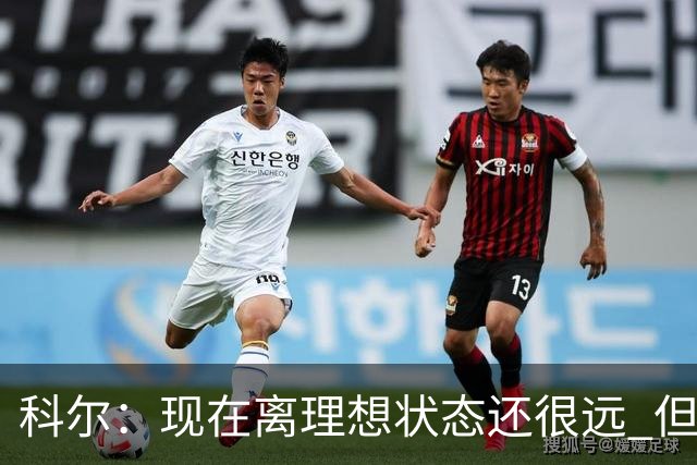 科尔：现在离理想状态还很远 但我们正朝着正确的方向努力