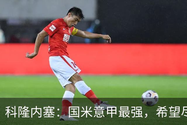 科隆内塞：国米意甲最强，希望尽快续约恰尔汗奥卢