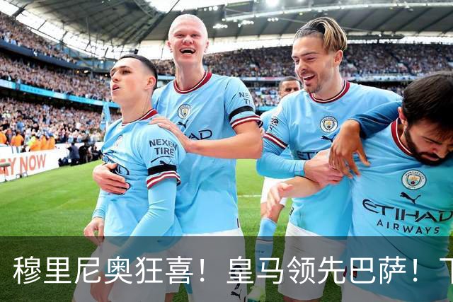 穆里尼奥狂喜！皇马领先巴萨！下一个梅西或将空降伯纳乌