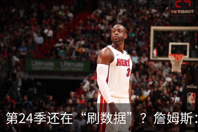 第24季还在“刷数据”？詹姆斯：我刷的是你们的青春余额