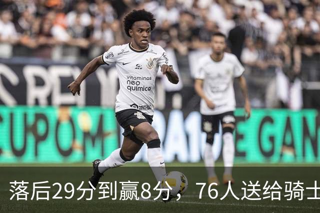 落后29分到赢8分，76人送给骑士队史最大崩盘