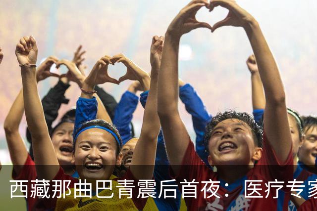西藏那曲巴青震后首夜：医疗专家连夜驰援，救灾物资陆续运抵
