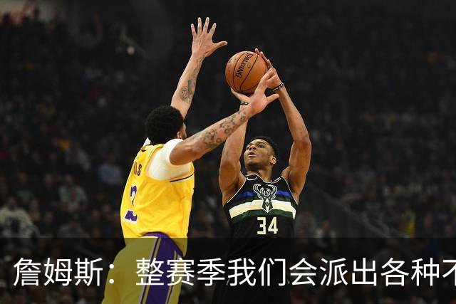 詹姆斯：整赛季我们会派出各种不同的阵容 磨合时间越长效果越好