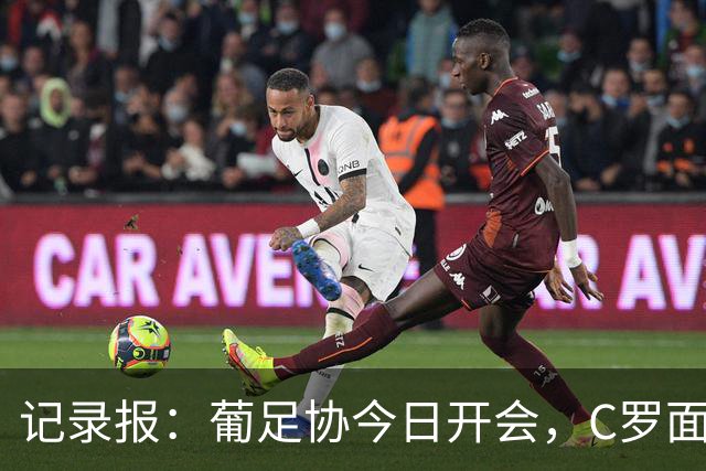 记录报：葡足协今日开会，C罗面临15天至3个月的禁赛
