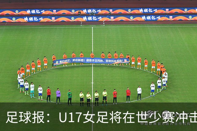 足球报：U17女足将在世少赛冲击历史新高，此前最好成绩是16强