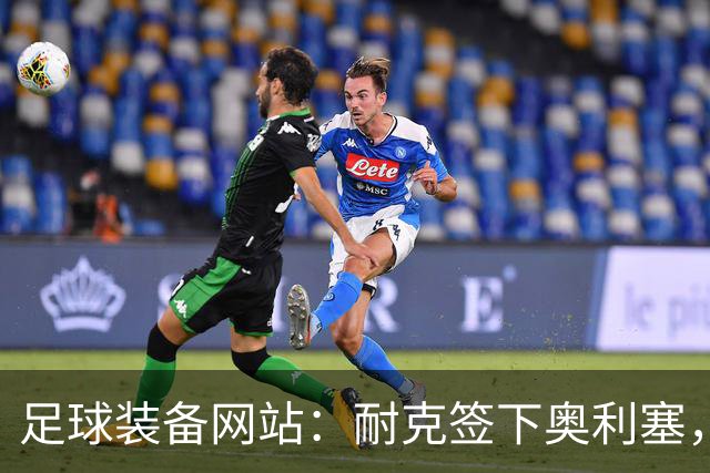 足球装备网站：耐克签下奥利塞，毒锋系列将全面回归