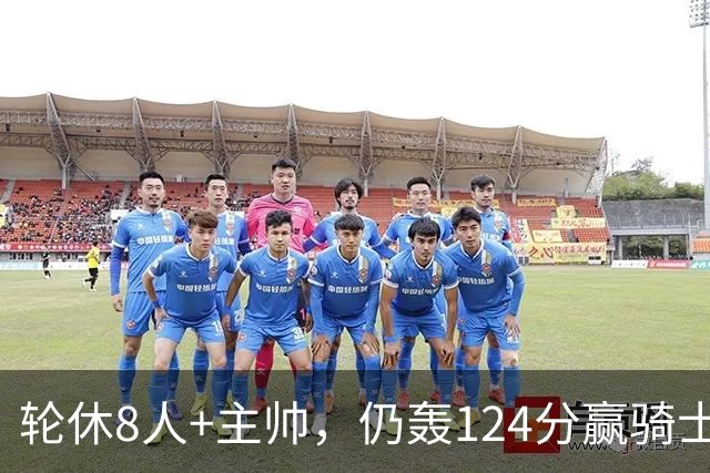 轮休8人+主帅，仍轰124分赢骑士，凯尔特人的阵容深度断层第一？