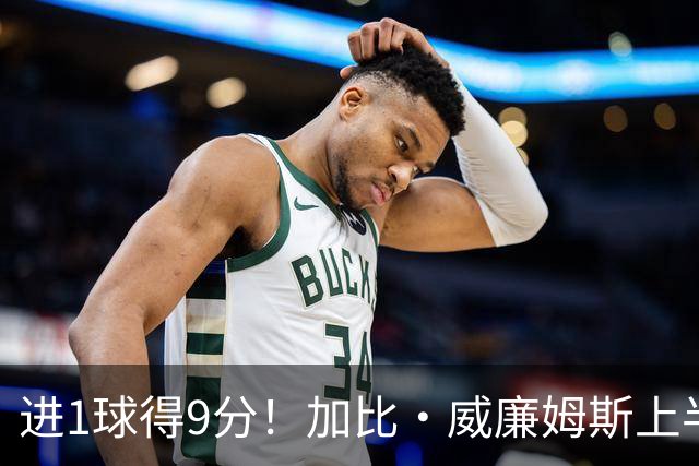 进1球得9分！加比·威廉姆斯上半场5中1得到9分2板 罚球7中7