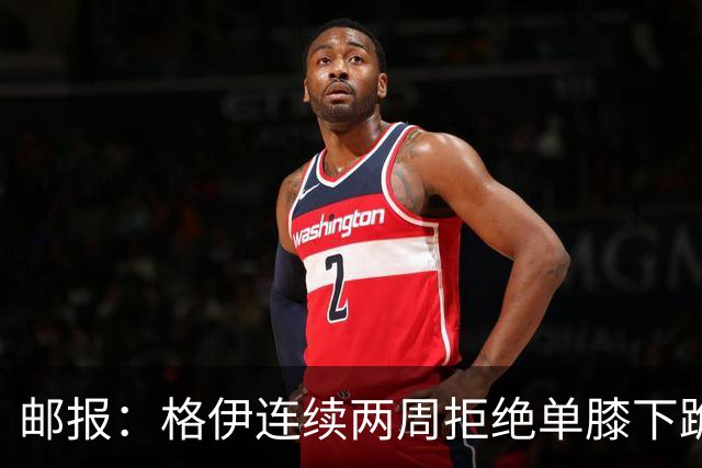 邮报：格伊连续两周拒绝单膝下跪，认为该反种族歧视方式已无意义