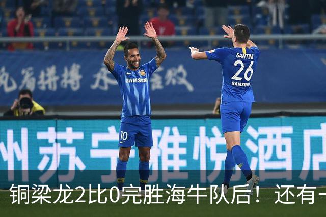 铜梁龙2比0完胜海牛队后！还有一个惊喜收获，球队锋霸迎来久违爆发