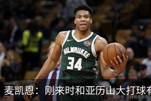 麦凯恩：刚来时和亚历山大打球有点紧张，和连庄MVP打球很特别