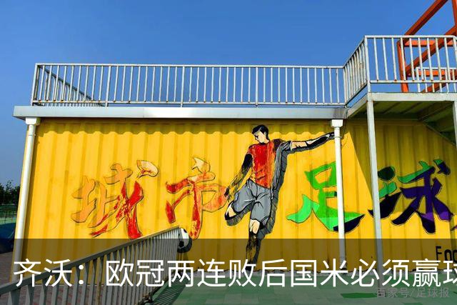 齐沃：欧冠两连败后国米必须赢球