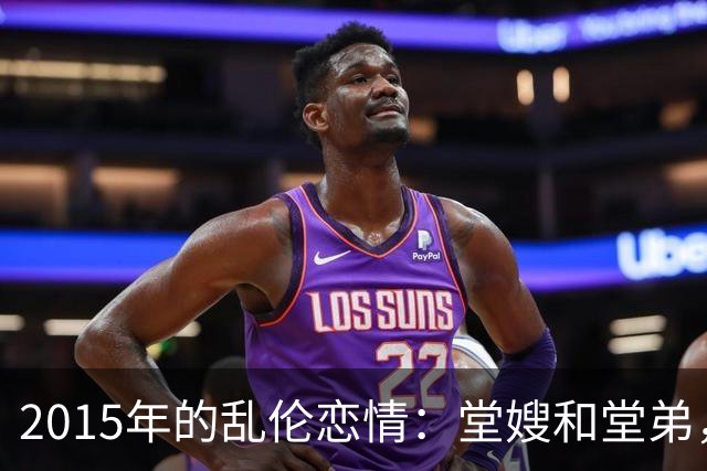 2015年的乱伦恋情：堂嫂和堂弟，堂嫂说，他那里大得要命，让人上瘾