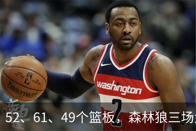 52、61、49个篮板，森林狼三场大胜靠的是抢球不靠看球