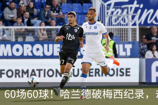 60场60球！哈兰德破梅西纪录，却吞4比2惨败