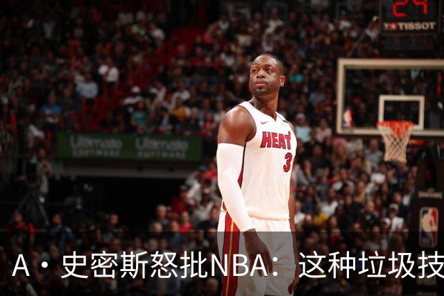 A·史密斯怒批NBA：这种垃圾技犯别吹 让他们场上互喷